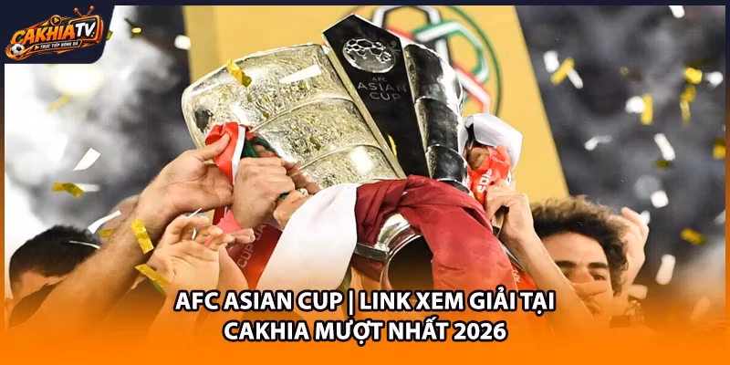 AFC Asian Cup | Link Xem Giải Tại Cakhia Mượt Nhất 2026